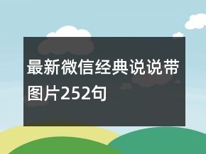 最新微信經(jīng)典說說帶圖片252句