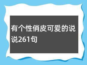 有個性俏皮可愛的說說261句