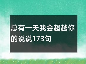 總有一天我會(huì)超越你的說(shuō)說(shuō)173句