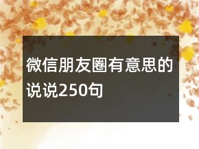 微信朋友圈有意思的說說250句