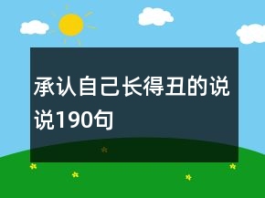 承認(rèn)自己長(zhǎng)得丑的說說190句