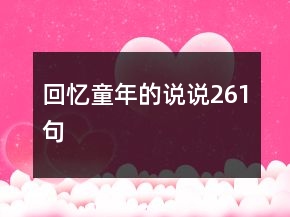 回憶童年的說(shuō)說(shuō)261句