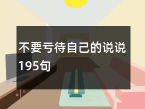 不要虧待自己的說(shuō)說(shuō)195句