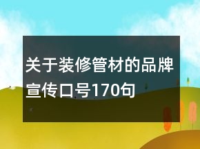關(guān)于裝修管材的品牌宣傳口號170句