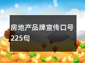 房地產(chǎn)品牌宣傳口號(hào)225句