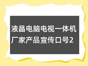 液晶電腦電視一體機(jī)廠(chǎng)家產(chǎn)品宣傳口號(hào)232句