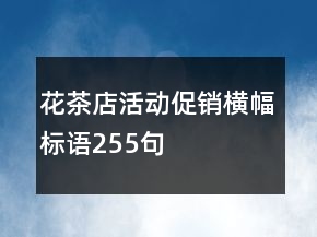 花茶店活動促銷橫幅標語255句