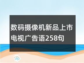 數(shù)碼攝像機(jī)新品上市電視廣告語(yǔ)258句