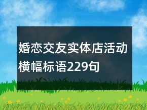 婚戀交友實(shí)體店活動橫幅標(biāo)語229句