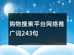 購物搜索平臺(tái)網(wǎng)絡(luò)推廣詞243句