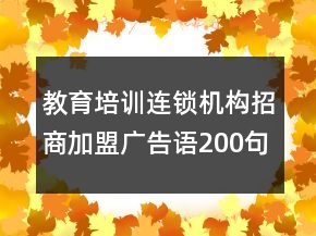教育培訓(xùn)連鎖機(jī)構(gòu)招商加盟廣告語200句