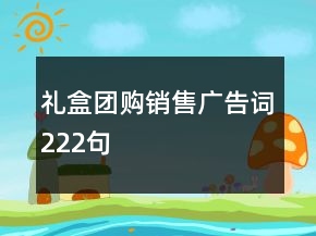 禮盒團(tuán)購(gòu)銷售廣告詞222句