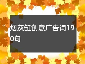 煙灰缸創(chuàng)意廣告詞190句