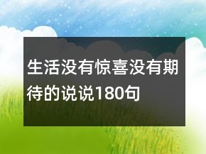生活沒有驚喜沒有期待的說(shuō)說(shuō)180句