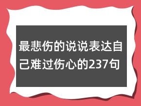 最悲傷的說說表達(dá)自己難過傷心的237句