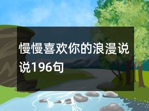 慢慢喜歡你的浪漫說說196句