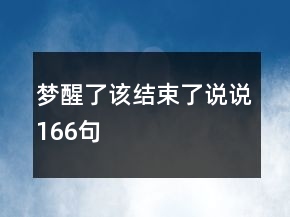 夢醒了該結(jié)束了說說166句