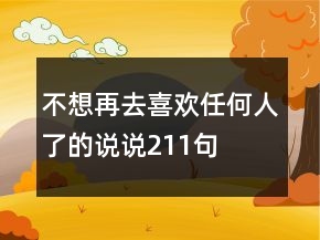 不想再去喜歡任何人了的說(shuō)說(shuō)211句