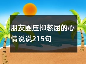 朋友圈壓抑憋屈的心情說說215句