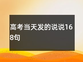 高考當(dāng)天發(fā)的說(shuō)說(shuō)168句