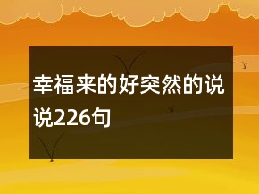 幸福來的好突然的說說226句