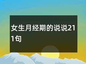 女生月經(jīng)期的說(shuō)說(shuō)211句