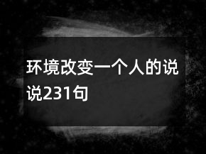 環(huán)境改變一個(gè)人的說(shuō)說(shuō)231句