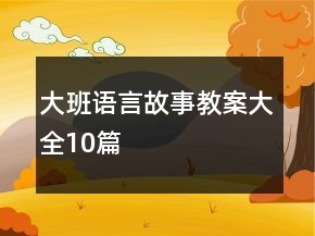 大班語言故事教案大全10篇