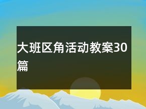 大班區(qū)角活動(dòng)教案30篇