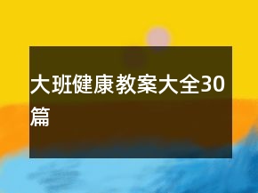 大班健康教案大全30篇