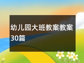 幼兒園大班教案教案30篇