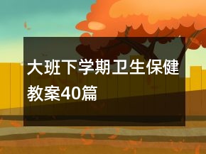大班下學期衛(wèi)生保健教案40篇