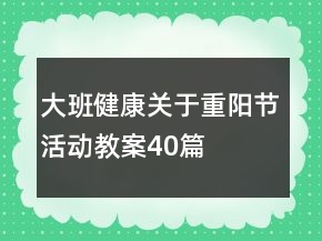 大班健康關(guān)于重陽(yáng)節(jié)活動(dòng)教案40篇