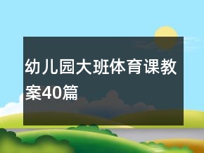 幼兒園大班體育課教案40篇