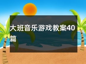 大班音樂游戲教案40篇