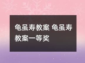 龜雖壽教案 龜雖壽教案一等獎