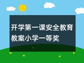 開學(xué)第一課安全教育教案小學(xué)一等獎(jiǎng)