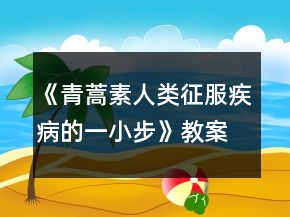 《青蒿素：人類征服疾病的一小步》教案一等獎