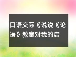 口語交際《說說《論語》教案對我的啟發(fā)》教案一等獎