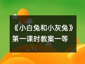 《小白兔和小灰兔》第一課時教案一等獎
