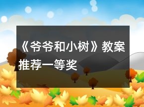 《爺爺和小樹》教案推薦一等獎