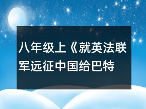 八年級(jí)上《就英法聯(lián)軍遠(yuǎn)征中國(guó)給巴特勒上尉的信》教案一等獎(jiǎng)