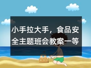 小手拉大手，食品安全主題班會(huì)教案一等獎(jiǎng)