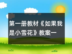 第一冊教材《如果我是小雪花》教案一等獎