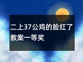 二上37公雞的臉紅了教案一等獎
