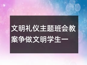 文明禮儀主題班會(huì)教案：爭(zhēng)做文明學(xué)生一等獎(jiǎng)