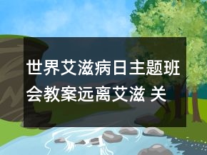 世界艾滋病日主題班會教案：遠離艾滋 關(guān)愛生命一等獎