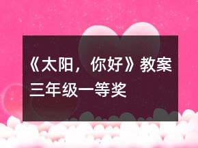 《太陽，你好》教案（ 三年級）一等獎