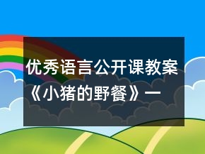 優(yōu)秀語(yǔ)言公開(kāi)課教案：《小豬的野餐》一等獎(jiǎng)
