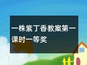 一株紫丁香教案（第一課時(shí)）一等獎(jiǎng)